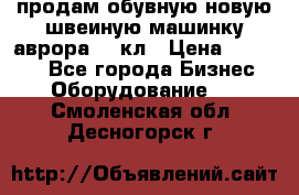 продам обувную новую швеиную машинку аврора962 кл › Цена ­ 25 000 - Все города Бизнес » Оборудование   . Смоленская обл.,Десногорск г.